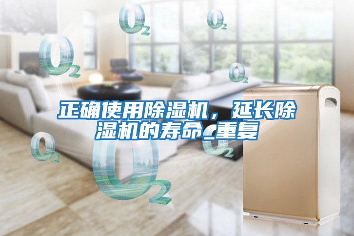 正確使用除濕機,延長除濕機的壽命_重復
