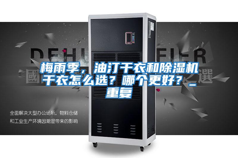 梅雨季,油汀干衣和除濕機干衣怎么選?哪個更好?_重復(fù)