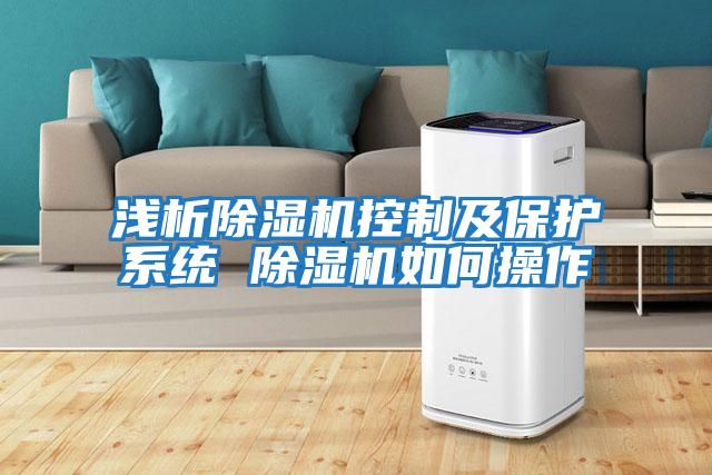 淺析除濕機控制及保護系統 除濕機如何操作