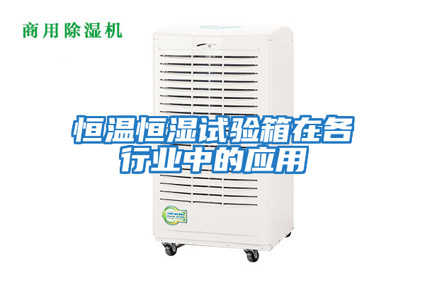 恒溫恒濕試驗箱在各行業中的應用