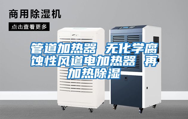 管道加熱器 無化學腐蝕性風道電加熱器 再加熱除濕