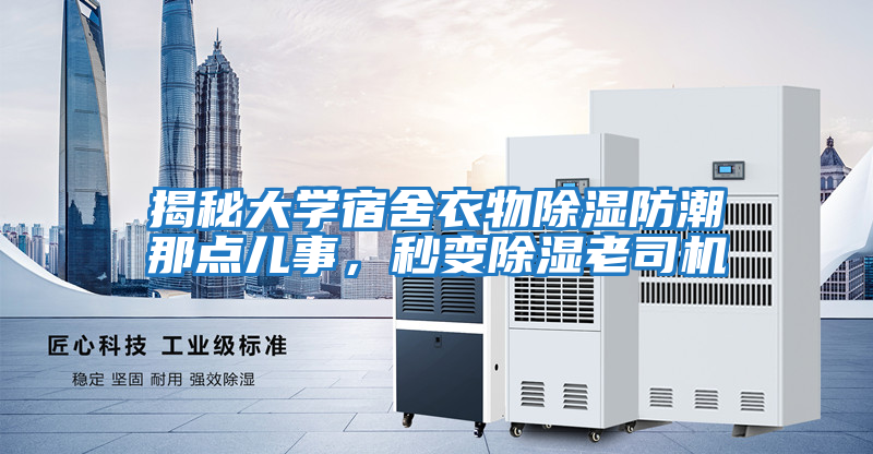 揭秘大學宿舍衣物除濕防潮那點兒事,秒變除濕老司機