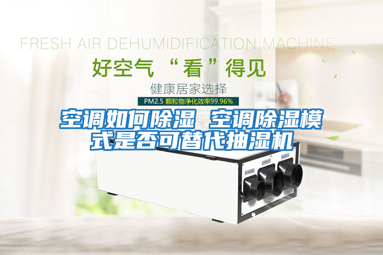 空調如何除濕 空調除濕模式是否可替代抽濕機