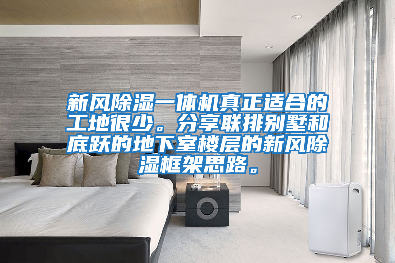 新風除濕一體機真正適合的工地很少。分享聯排別墅和底躍的地下室樓層的新風除濕框架思路。