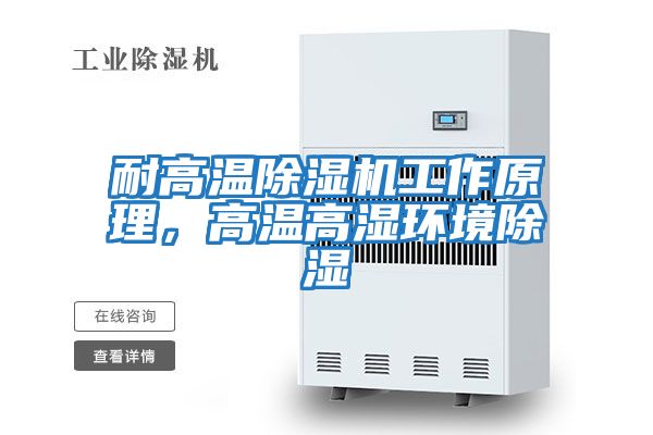 耐高溫除濕機工作原理，高溫高濕環(huán)境除濕