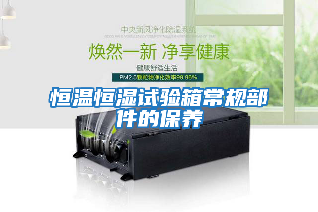 恒溫恒濕試驗箱常規部件的保養