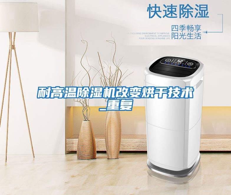 耐高溫除濕機改變烘干技術_重復