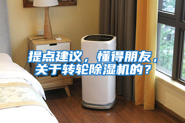 提點建議,懂得朋友,關于轉輪除濕機的?