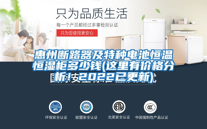 惠州斷路器及特種電池恒溫恒濕柜多少錢(這里有價格分析！2022已更新)