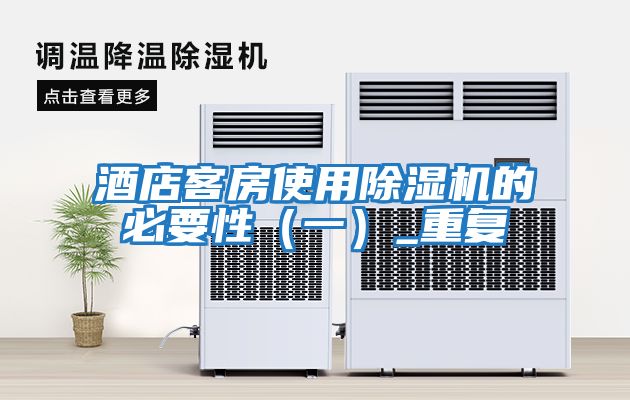 酒店客房使用除濕機(jī)的必要性(一)_重復(fù)