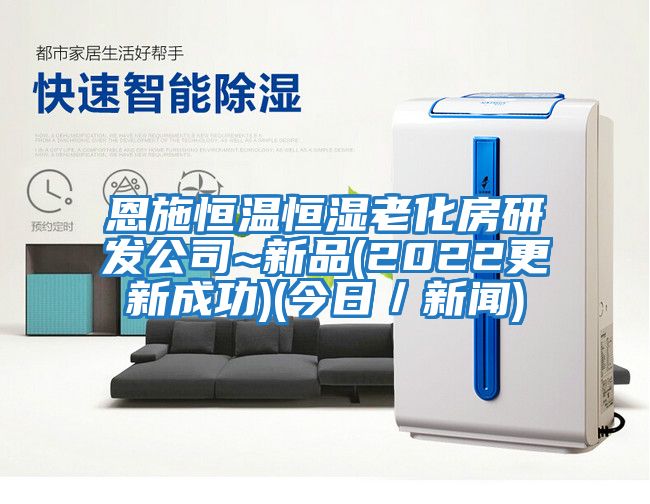 恩施恒溫恒濕老化房研發公司~新品(2022更新成功)(今日／新聞)