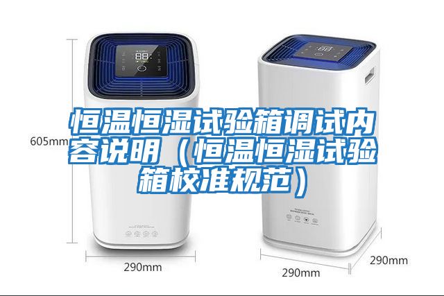 恒溫恒濕試驗(yàn)箱調(diào)試內(nèi)容說明(恒溫恒濕試驗(yàn)箱校準(zhǔn)規(guī)范)