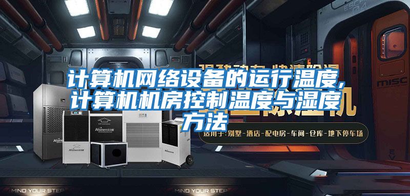 計算機網(wǎng)絡(luò)設(shè)備的運行溫度,計算機機房控制溫度與濕度方法