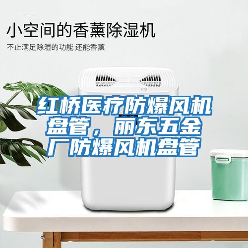 紅橋醫(yī)療防爆風(fēng)機(jī)盤(pán)管,麗東五金廠防爆風(fēng)機(jī)盤(pán)管