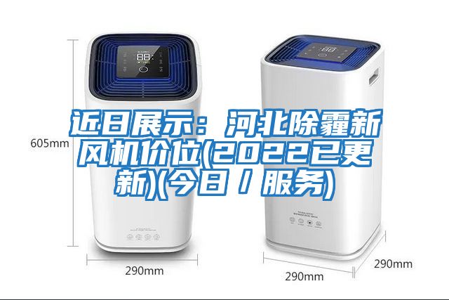近日展示：河北除霾新風機價位(2022已更新)(今日／服務)