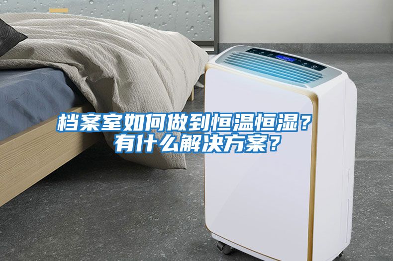 檔案室如何做到恒溫恒濕？ 有什么解決方案？