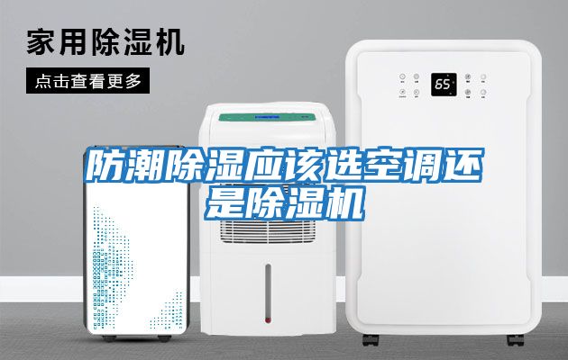 防潮除濕應該選空調還是除濕機