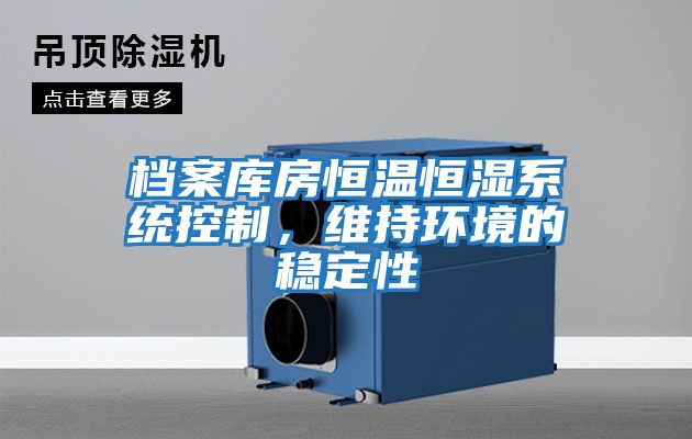 檔案庫房恒溫恒濕系統控制，維持環境的穩定性