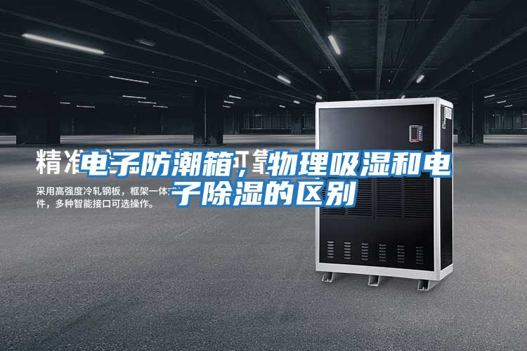 電子防潮箱，物理吸濕和電子除濕的區別