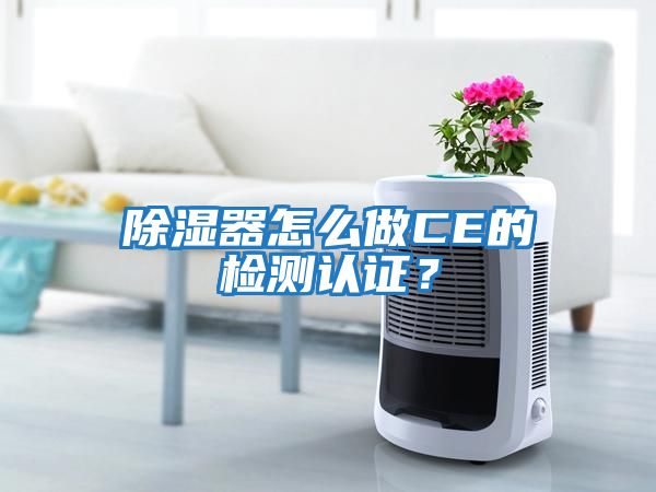 除濕器怎么做CE的檢測認證?