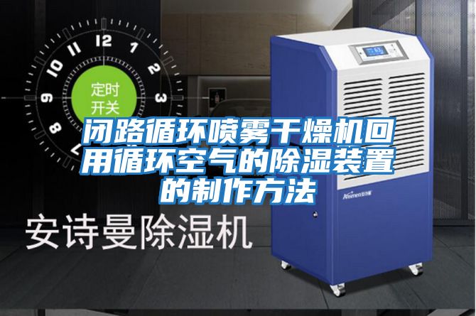 閉路循環噴霧干燥機回用循環空氣的除濕裝置的制作方法