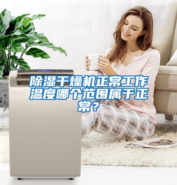 除濕干燥機正常工作溫度哪個范圍屬于正常？
