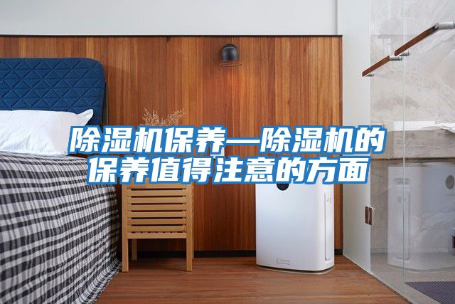 除濕機保養—除濕機的保養值得注意的方面