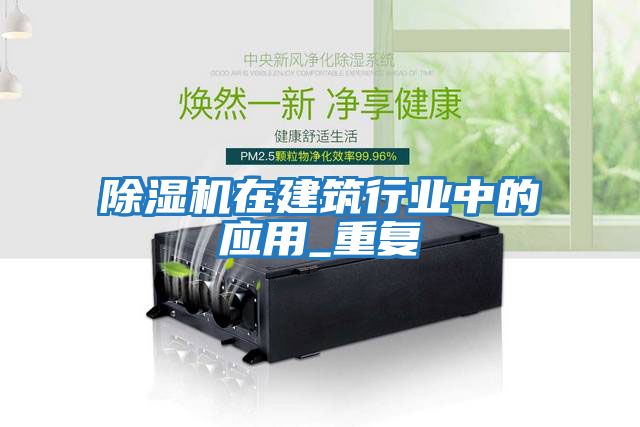 除濕機在建筑行業中的應用_重復