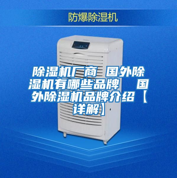 除濕機(jī)廠商 國(guó)外除濕機(jī)有哪些品牌 國(guó)外除濕機(jī)品牌介紹【詳解】