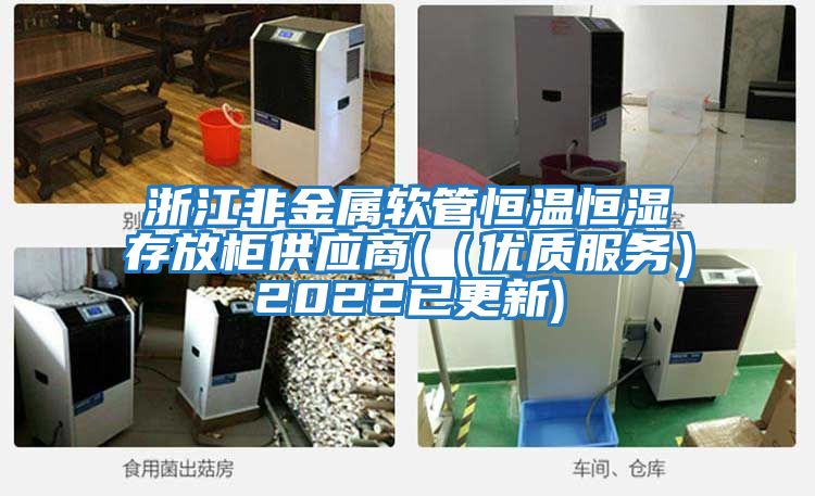 浙江非金屬軟管恒溫恒濕存放柜供應商(（優質服務）2022已更新)