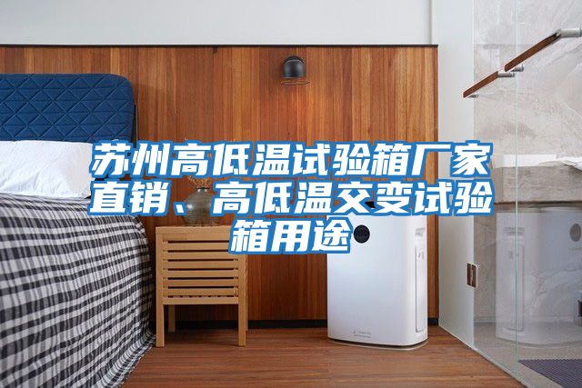 蘇州高低溫試驗(yàn)箱廠家直銷(xiāo)、高低溫交變?cè)囼?yàn)箱用途