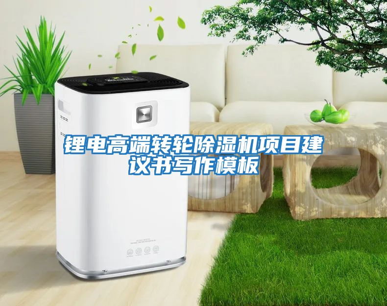 鋰電高端轉(zhuǎn)輪除濕機(jī)項目建議書寫作模板