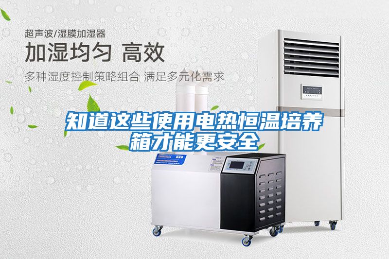 知道這些使用電熱恒溫培養箱才能更安全