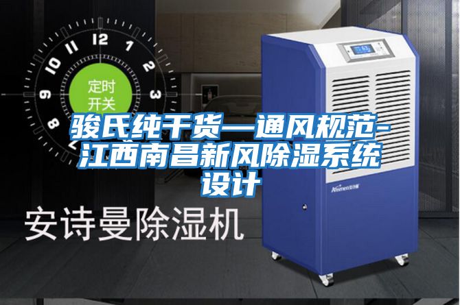 駿氏純干貨—通風規范-江西南昌新風除濕系統設計