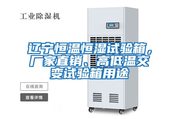 遼寧恒溫恒濕試驗箱，廠家直銷、高低溫交變試驗箱用途