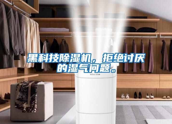 黑科技除濕機，拒絕討厭的濕氣問題。